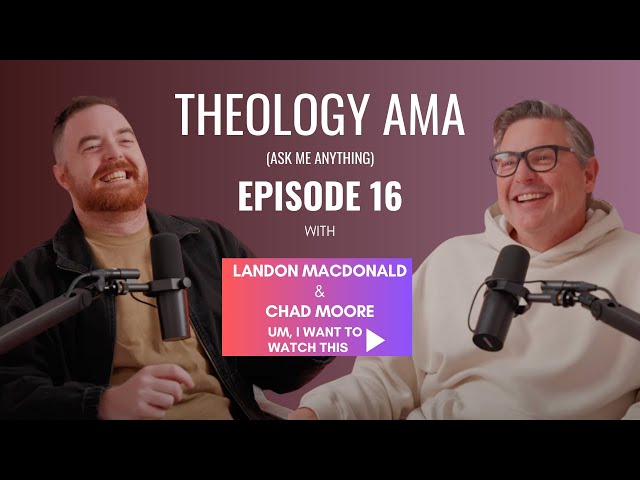 Theology AMA with Chad Moore | Episode 016