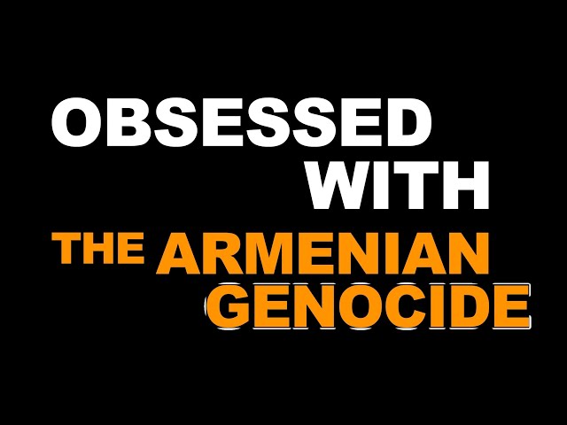 Obsessed With The Armenian Genocide