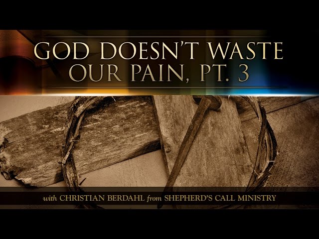 God Doesn't Waste Our Pain, Pt. 3 - Christian Berdahl - Messages of Faith