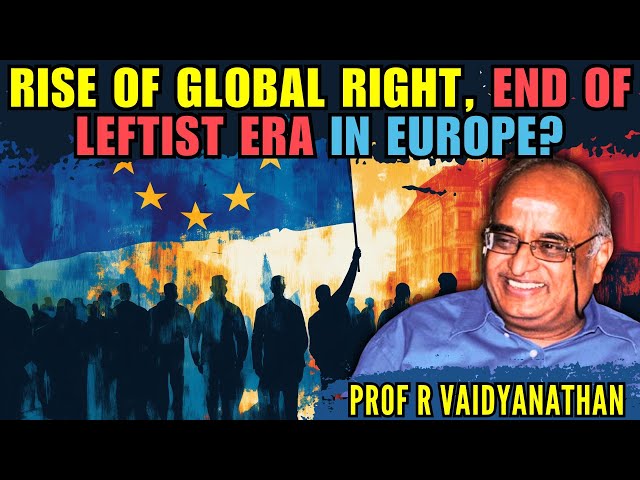 Rise of Global Right, End of Leftist Era in Europe? • Prof RV