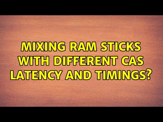 Mixing RAM sticks with different CAS Latency and timings?