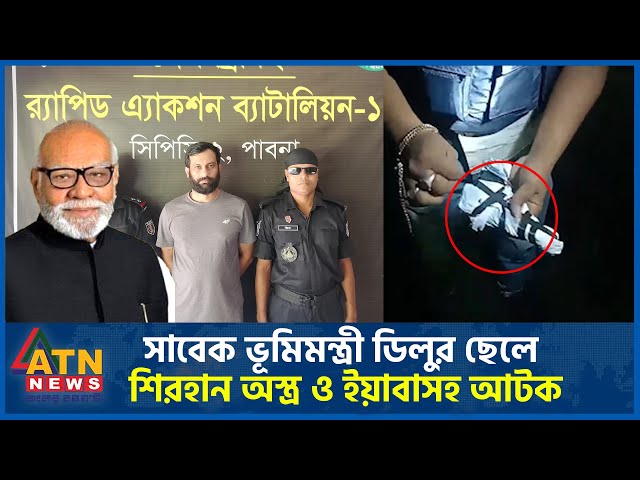 সাবেক ভূমিমন্ত্রী ডিলুর ছেলে শিরহান অস্ত্র ও ইয়াবাসহ র‍্যাবের হাতে  আটক | Former Lands Minister Son