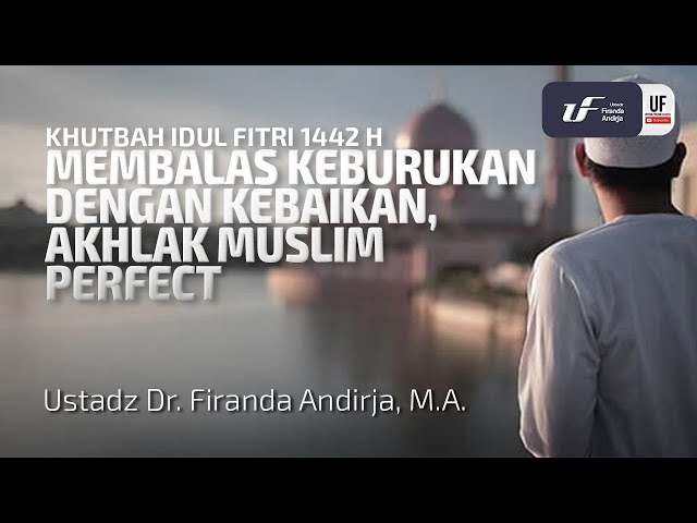 Khutbah Idul Fitri 1442 H - Membalas Keburukan Dengan Kebaikan, Akhlak Muslim Perfect