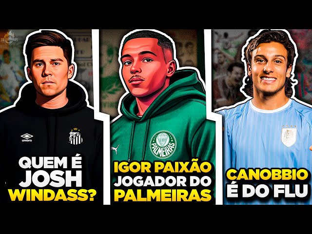 JOSH WINDASS JOGADOR DO SANTOS | Igor Paixão no Palmeiras? | Canobbio É DO FLU - Mercado da Bola