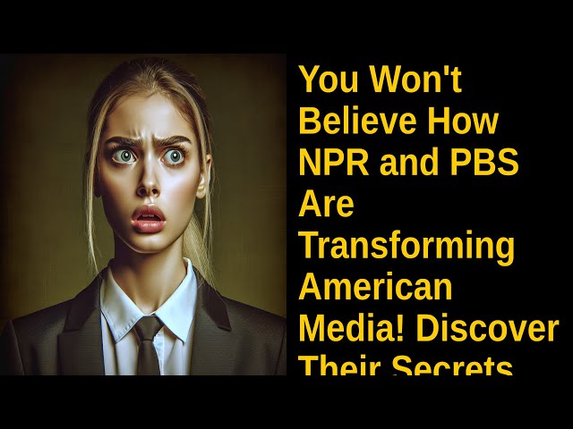 You Won't Believe How NPR and PBS Are Transforming American Media! Discover Their Secrets Now!