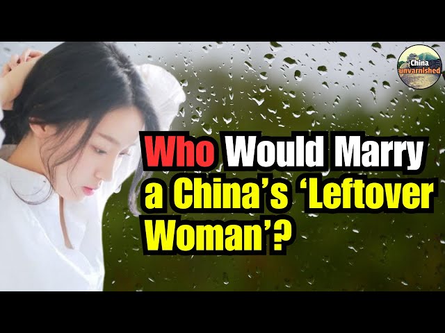 39 and Unmarried: The Desperation of China’s ‘Leftover Women’ — Would YOU Marry Them?