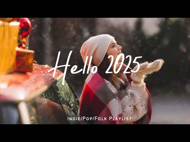 Hello 2025 🎆 Chill Music and Good Energy for the New Year 2025 |  Indie/Pop/Folk/Acoustic Playlist