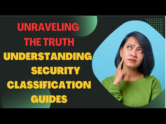 Unraveling the Truth Understanding Security Classification Guides