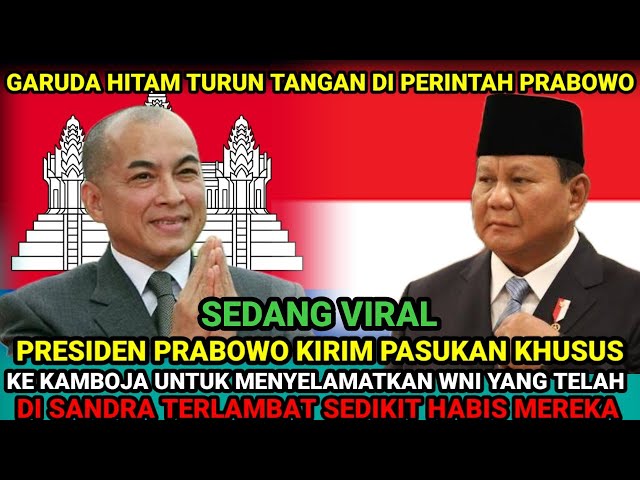 PRABOWO MUAK DENGAN KAMBOJA LANGSUNG KIRIM PASUKAN KHUSUS UNTUK MENYELAMATKAN WNI YANG DI SANDRA