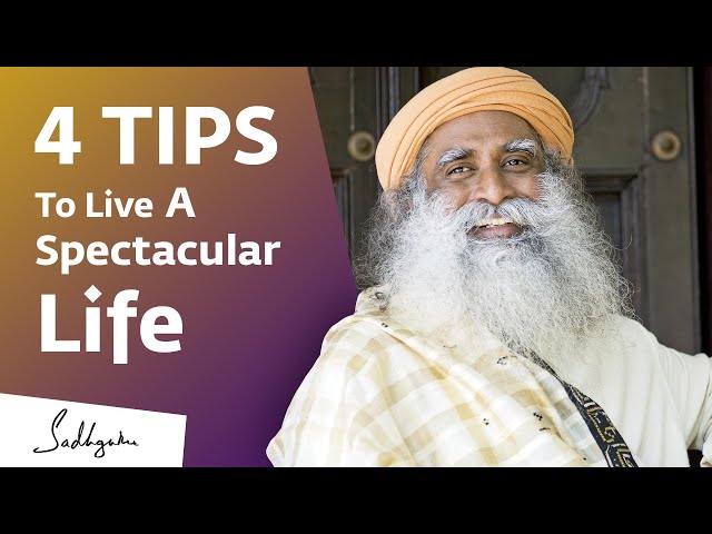 4 Tips To Live A Spectacular Life | Sadhguru