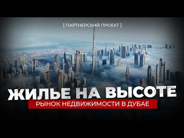 Жилье на высоте: что сейчас с рынком недвижимости в Дубае