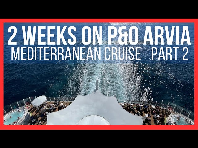 P&O Arvia 2 Week Mediterranean Cruise (Part 2)