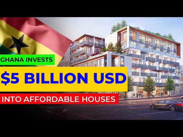 GHANA Invests $5 Billion In Creating Affordable Houses