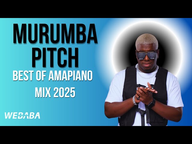 Murumba Pitch Best of Amapiano Mix 2025 | Dj Webaba