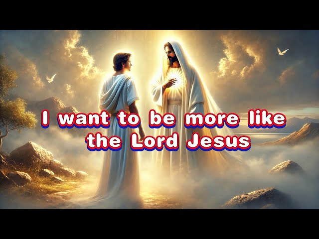 I want to be more like the Lord Jesus | Receive God’s Word