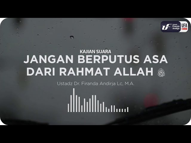 Jangan Berputus Asa Dari Rahmat Allah - Ustadz Dr. Firanda Andirja M.A.