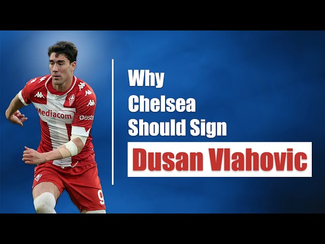 Why Chelsea Football Club Should Sign Dusan Vlahovic | Scouting For Chelsea | Episode 12