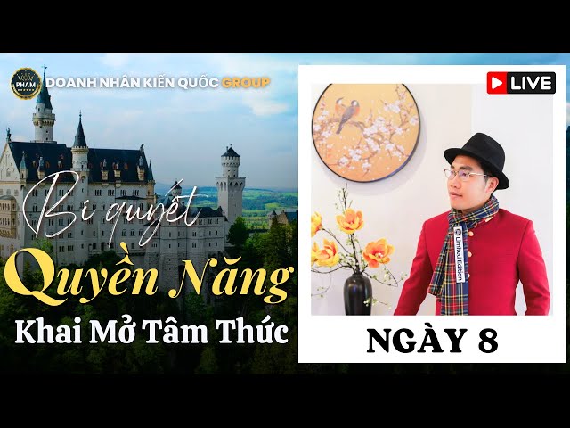 Ngày 8. Bí Quyết Quyền Năng Khai Mở Tâm Thức | Doanh Nhân Kiến Quốc Group