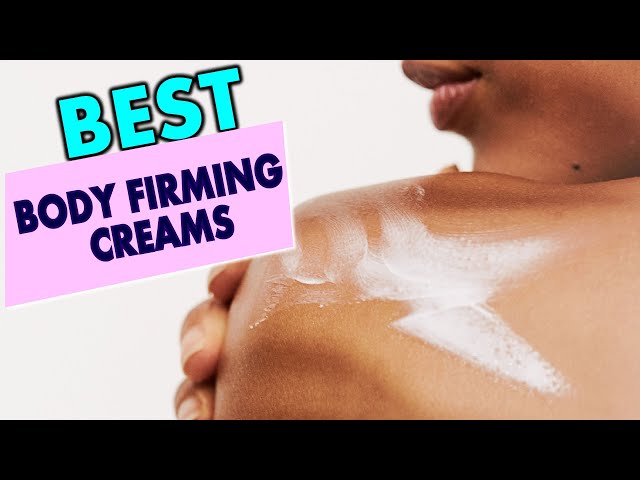 Best Body Firming Creams: Tighten, Tone, & Smooth Your Skin