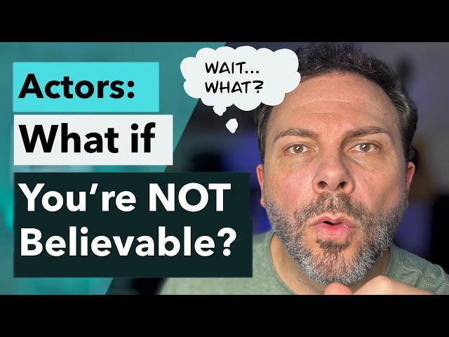 Actors: What if you're NOT believable? (and what to do about it)