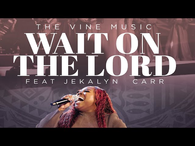 The Vine - Wait Upon The Lord (feat. Jekalyn Carr)