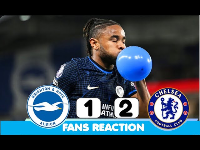 FOOTBALL FANS REACTION TO BRIGHTON VS CHELSEA 1-2