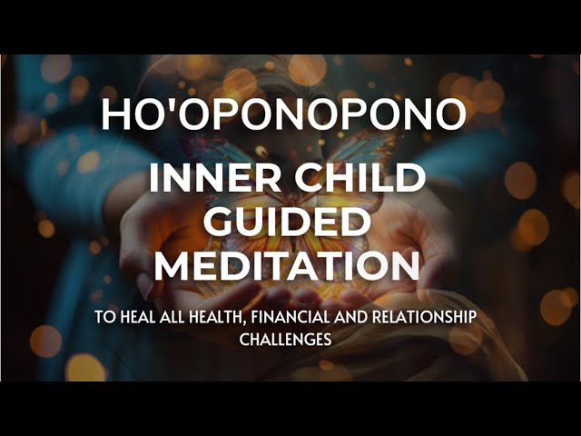 Powerful Ho'oponopono Guided Inner Child Meditation for Self-Healing & Forgiveness