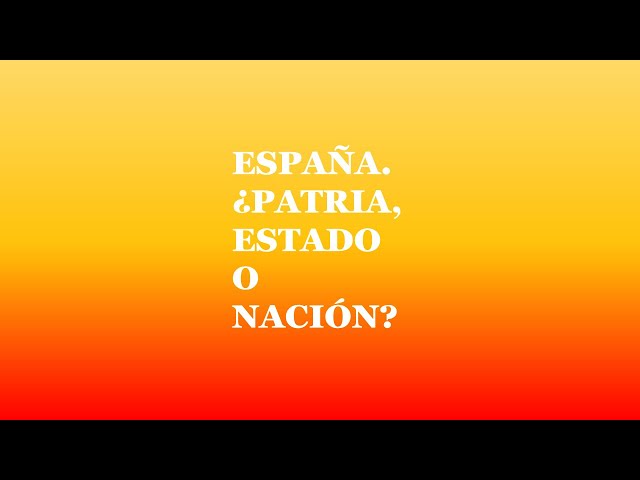 ESPAÑA. ¿Patria, Estado o Nación?