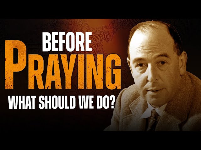 Do NOT Begin to PRAY without doing this First: God's Response - C.S. Lewis Messages