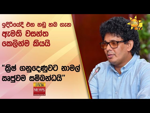 ඉදිරියේදී එන නඩු හබ ගැන ඇමති වසන්ත කෙලින්ම කියයි - "ක්‍රිෂ් ගනුදෙණුවට නාමල් ඍජුවම සම්බන්ධයි"