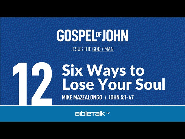 6 Ways to Lose Your Soul (John 5) – Mike Mazzalongo | BibleTalk.tv