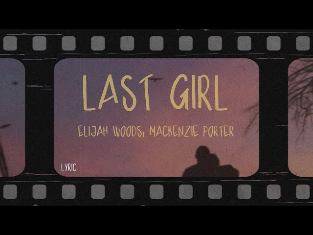 elijah woods, mackenzie porter - last girl (Lyrics)