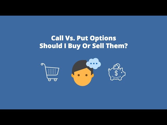 Call Vs. Put Options - Should I Buy Or Sell Them?