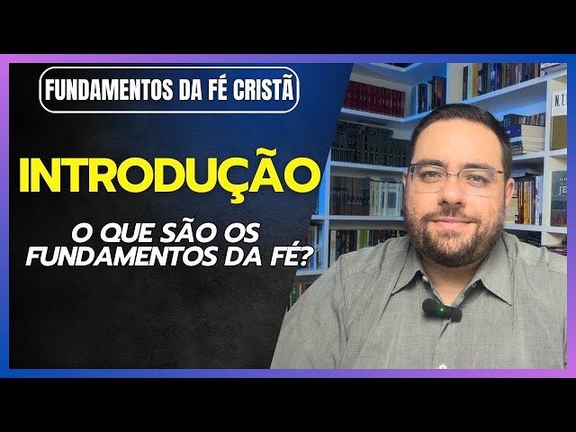 Fundamentos da Fé Cristã - Introdução: Descubra as Verdades Essenciais