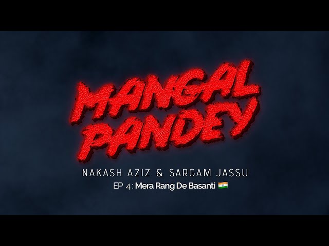 Mangal Pandey EP4 || Mera Rang De Basanti || Nakash Aziz & Sargam Jassu