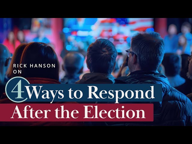 4 Ways We Can Respond After the Election – Talk with Dr. Rick Hanson