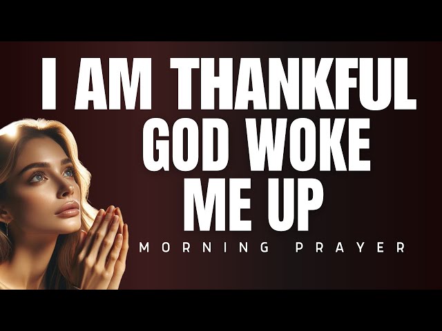 GOD WOKE ME UP And I Am So Thankful | A Blessed Morning Prayer