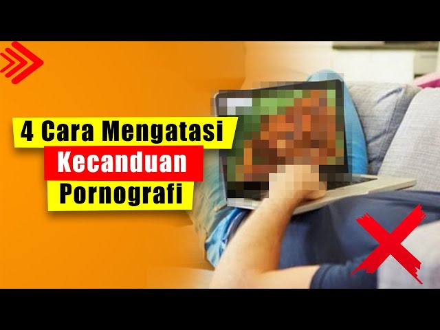 4 cara mengatasi Kecanduan pornografi, Cara Menghilangkan Kebiasaan Menonton Video Porno