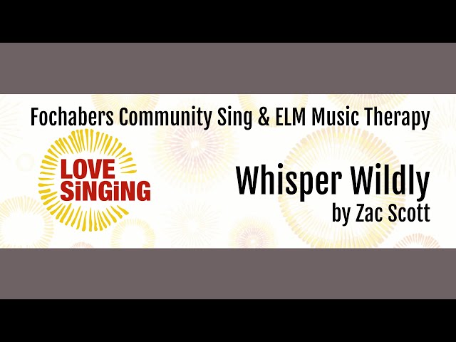 Whisper Wildly by Zac Scott with Fochabers Community Sing & ELM Music Therapy