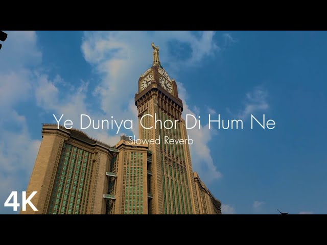 Ye Duniya Chor Di Hum Ne 4K (Slowed Reverb) Naat || Heart Touching Naat || Makkah