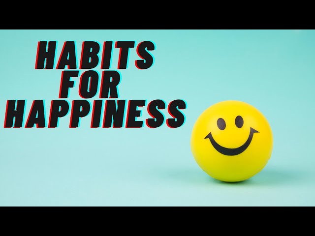 How to Create Happiness in Your Life - 10 Little Known Habits