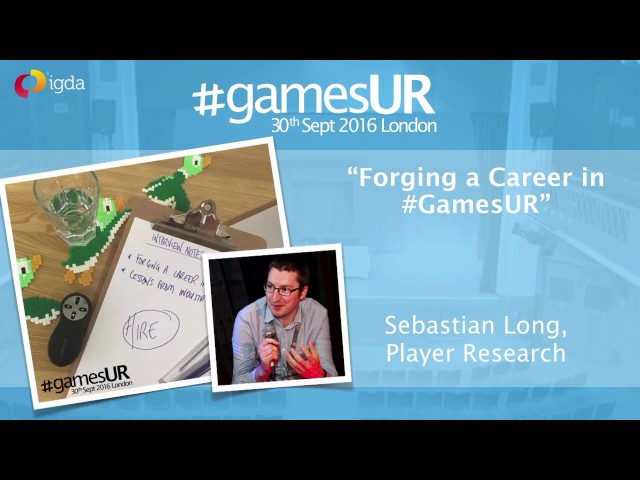 Careers: Forging a Career in #GamesUR - Sebastian Long, Player Research - #GamesUR 2016 London