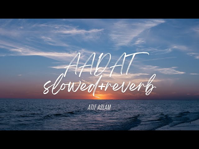 Aadat _(Slowed & Reverb) - Atif Aslam