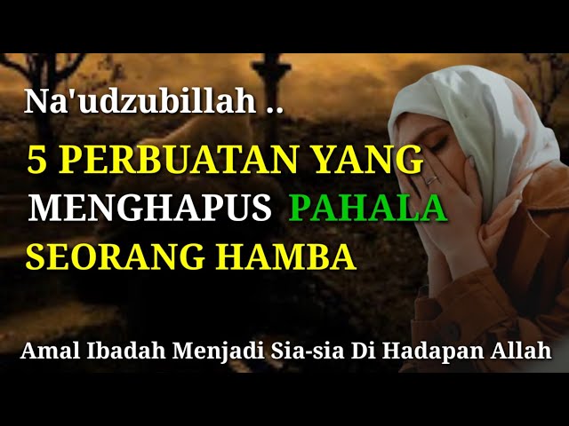 ASTAGHFIRULLAH !! 5 PERBUATAN INI DAPAT MENGHAPUS PAHALA AMAL IBADAH DI HADAPAN ALLAH