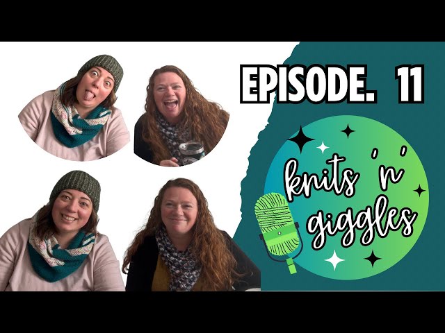 Knits’n’Giggles Episode 11