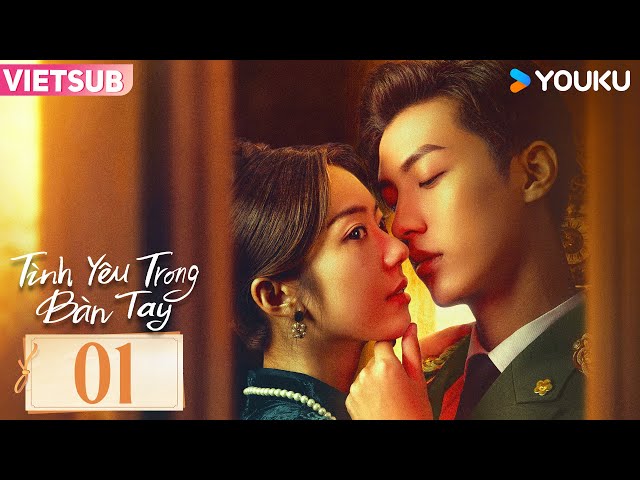 [VIETSUB] Tình Yêu Trong Bàn Tay | Tập 01 | Phim Ngôn Tình | Lý Nhược Thiên/Vương Vận Hàm | YOUKU