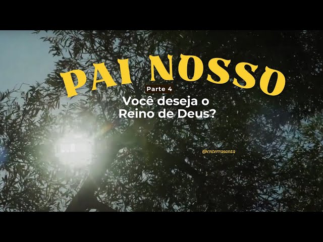 Você deseja o Reino de Deus? - Pai Nosso (4)