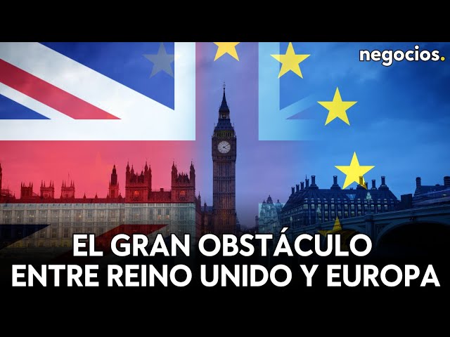 El gran obstáculo para reiniciar las relaciones entre Reino Unido y Europa 5 años después del Brexit