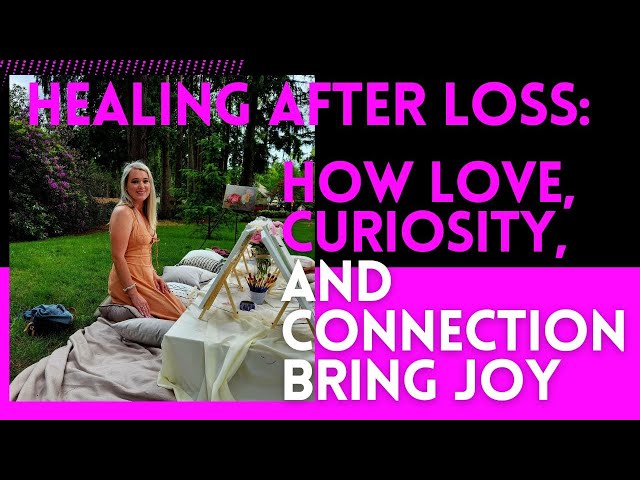 Healing After Loss of a Loved One: How Love, Curiosity, and Connection Bring Joy  I E49