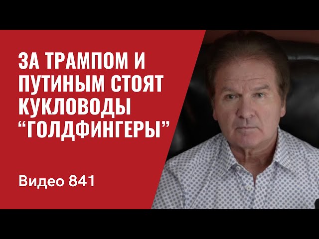 За Трампом и Путиным стоят кукловоды “Голдфингеры” / №841 -Швец